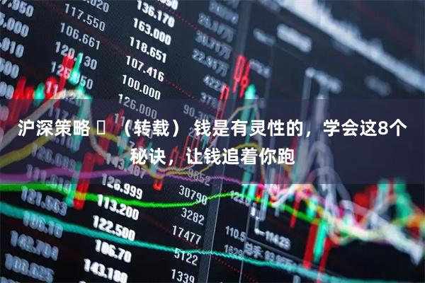 沪深策略 ​（转载） 钱是有灵性的，学会这8个秘诀，让钱追着你跑