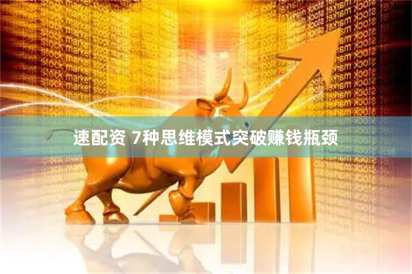 速配资 7种思维模式突破赚钱瓶颈